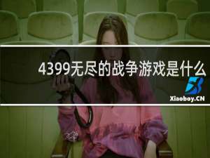 4399无尽的战争游戏是什么