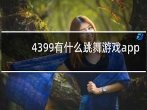 4399有什么跳舞游戏app