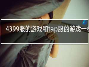 4399服的游戏和tap服的游戏一样吗