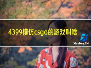 4399模仿csgo的游戏叫啥