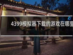 4399模拟器下载的游戏在哪里