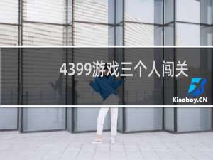 4399游戏三个人闯关