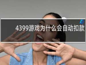 4399游戏为什么会自动扣款