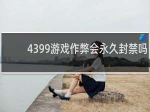 4399游戏作弊会永久封禁吗