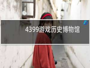 4399游戏历史博物馆
