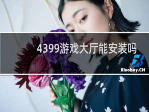 4399游戏大厅能安装吗