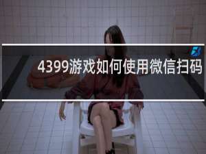 4399游戏如何使用微信扫码
