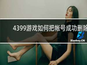 4399游戏如何把帐号成功删除