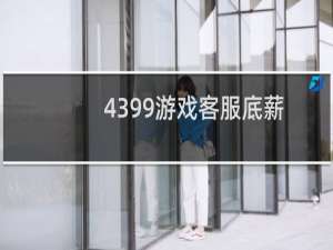 4399游戏客服底薪