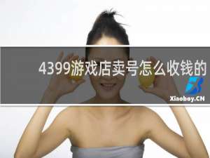 4399游戏店卖号怎么收钱的