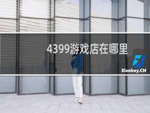 4399游戏店在哪里
