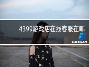 4399游戏店在线客服在哪