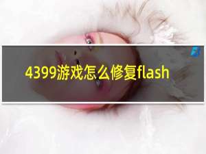 4399游戏怎么修复flash