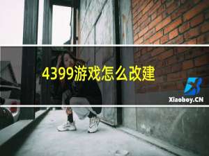 4399游戏怎么改建