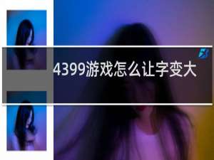 4399游戏怎么让字变大