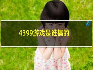 4399游戏是谁搞的