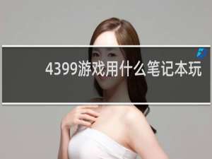 4399游戏用什么笔记本玩