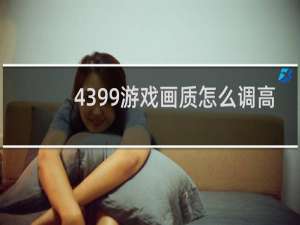 4399游戏画质怎么调高