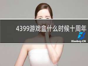 4399游戏盒什么时候十周年