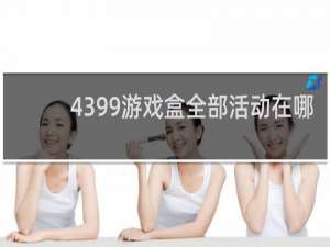4399游戏盒全部活动在哪