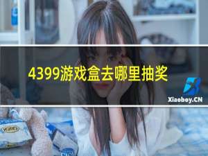 4399游戏盒去哪里抽奖