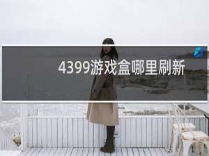 4399游戏盒哪里刷新
