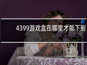 4399游戏盒在哪里才能下到
