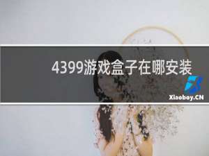 4399游戏盒子在哪安装