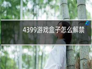 4399游戏盒子怎么解禁