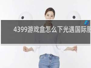 4399游戏盒怎么下光遇国际服