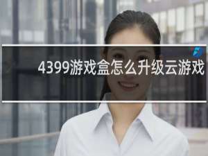 4399游戏盒怎么升级云游戏