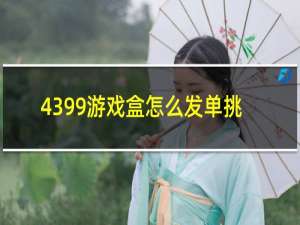 4399游戏盒怎么发单挑