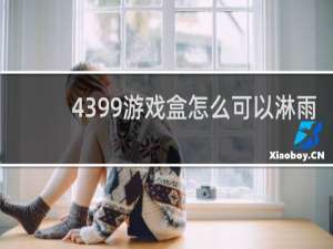 4399游戏盒怎么可以淋雨