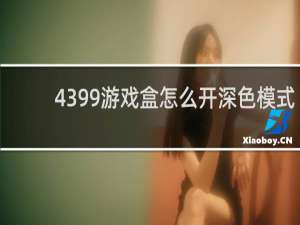 4399游戏盒怎么开深色模式