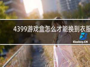 4399游戏盒怎么才能换到衣服