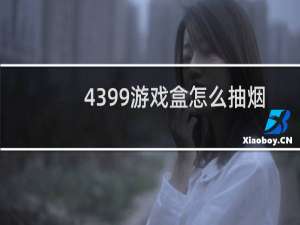 4399游戏盒怎么抽烟