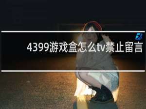 4399游戏盒怎么tv禁止留言