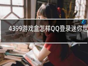4399游戏盒怎样QQ登录迷你世界