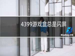 4399游戏盒总是闪屏
