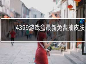 4399游戏盒最新免费抽皮肤