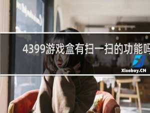 4399游戏盒有扫一扫的功能吗