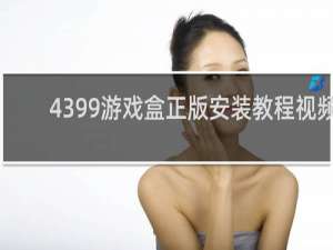 4399游戏盒正版安装教程视频