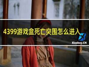 4399游戏盒死亡突围怎么进入