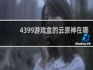 4399游戏盒的云原神在哪