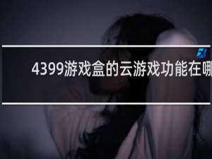 4399游戏盒的云游戏功能在哪