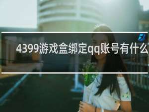 4399游戏盒绑定qq账号有什么用