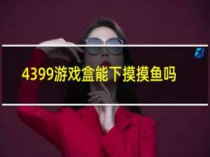 4399游戏盒能下摸摸鱼吗