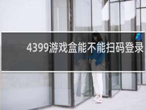 4399游戏盒能不能扫码登录