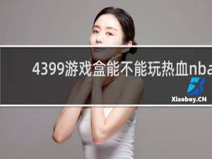 4399游戏盒能不能玩热血nba