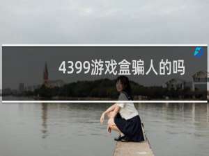 4399游戏盒骗人的吗